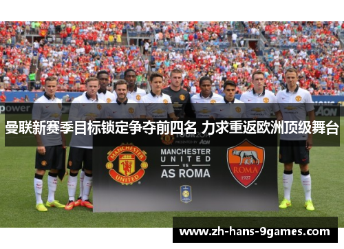 曼联新赛季目标锁定争夺前四名 力求重返欧洲顶级舞台